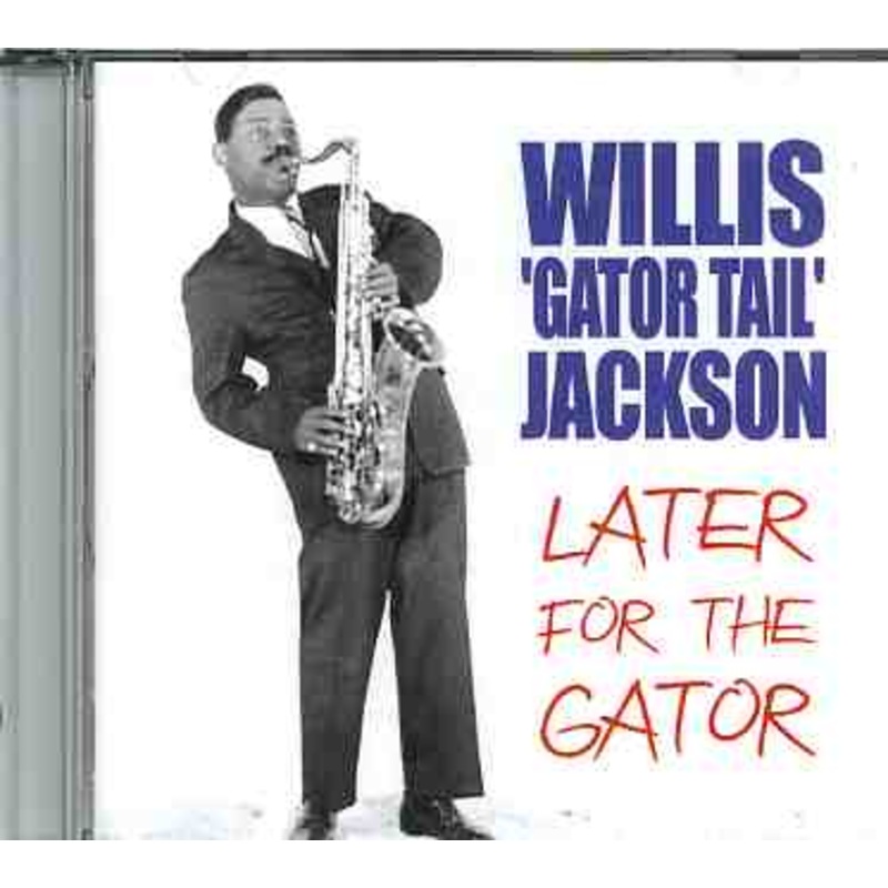 Willis Gator Tail Jackson  Later For The Gator (CD) (2011)