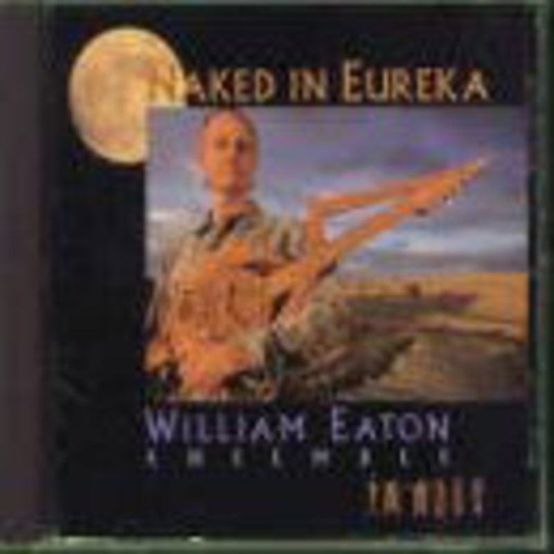 William Eaton Ensemble  Naked In Eureka (CD) (2000)
